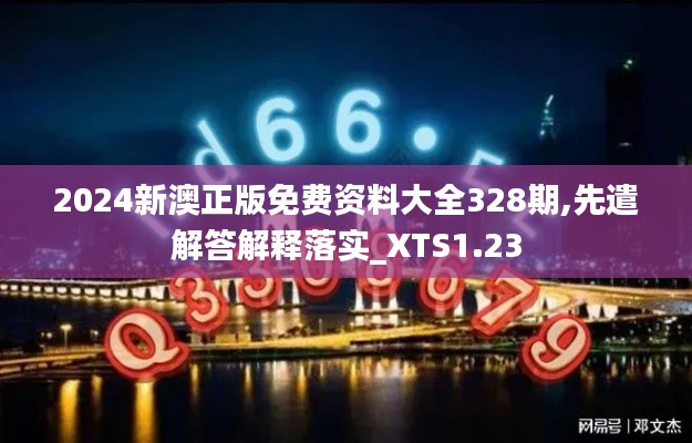 2024新澳正版免費(fèi)資料大全328期,先遣解答解釋落實(shí)_XTS1.23