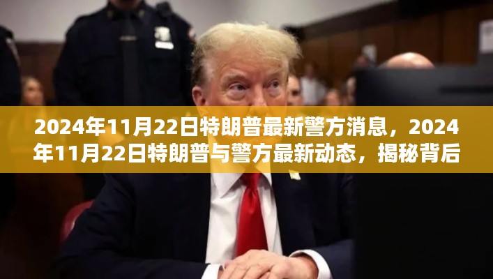 2024年11月22日特朗普最新警方消息，2024年11月22日特朗普與警方最新動(dòng)態(tài)，揭秘背后的真相