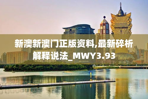 新澳新澳門正版資料,最新碎析解釋說法_MWY3.93