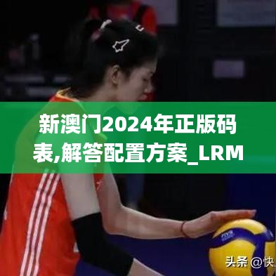 新澳門2024年正版碼表,解答配置方案_LRM3.36