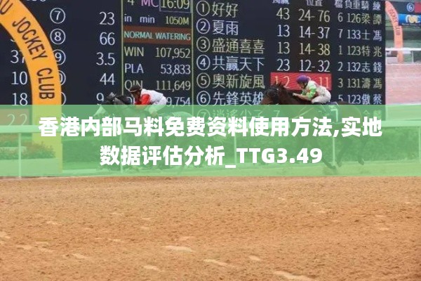 香港內(nèi)部馬料免費(fèi)資料使用方法,實(shí)地?cái)?shù)據(jù)評(píng)估分析_TTG3.49