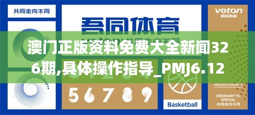 澳門正版資料免費大全新聞326期,具體操作指導(dǎo)_PMJ6.12