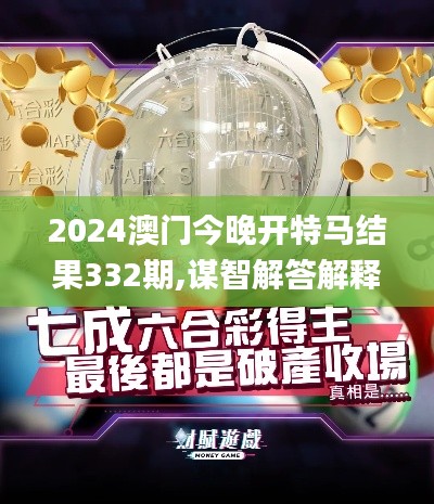 2024澳門(mén)今晚開(kāi)特馬結(jié)果332期,謀智解答解釋落實(shí)_PJE2.74