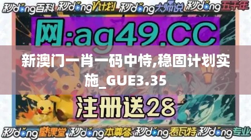 新澳門一肖一碼中恃,穩(wěn)固計劃實施_GUE3.35