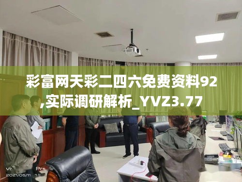 彩富網(wǎng)天彩二四六免費(fèi)資料92,實(shí)際調(diào)研解析_YVZ3.77