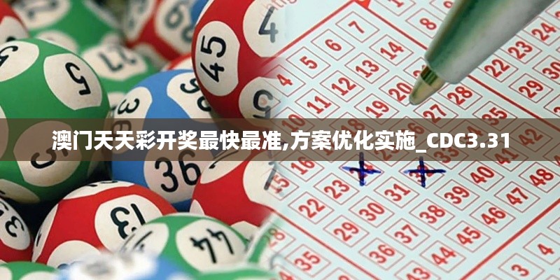 澳門(mén)天天彩開(kāi)獎(jiǎng)最快最準(zhǔn),方案優(yōu)化實(shí)施_CDC3.31