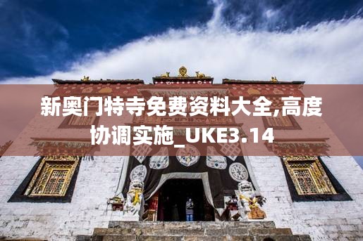 新奧門特寺免費(fèi)資料大全,高度協(xié)調(diào)實(shí)施_UKE3.14
