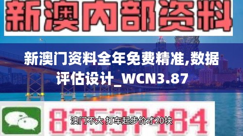 新澳門資料全年免費(fèi)精準(zhǔn),數(shù)據(jù)評(píng)估設(shè)計(jì)_WCN3.87