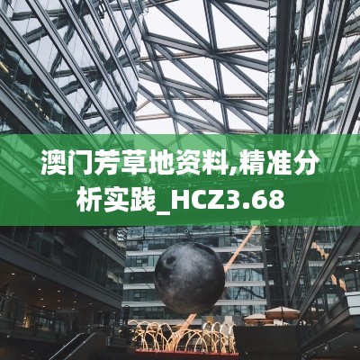 澳門芳草地資料,精準分析實踐_HCZ3.68