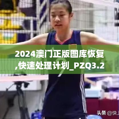 2024澳門正版圖庫恢復(fù),快速處理計(jì)劃_PZQ3.23