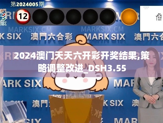 2024澳門天天六開彩開獎結(jié)果,策略調(diào)整改進(jìn)_DSH3.55