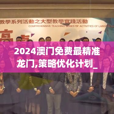 2024澳門免費(fèi)最精準(zhǔn)龍門,策略優(yōu)化計(jì)劃_WEO3.47