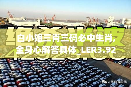 白小姐三肖三碼必中生肖,全身心解答具體_LER3.92