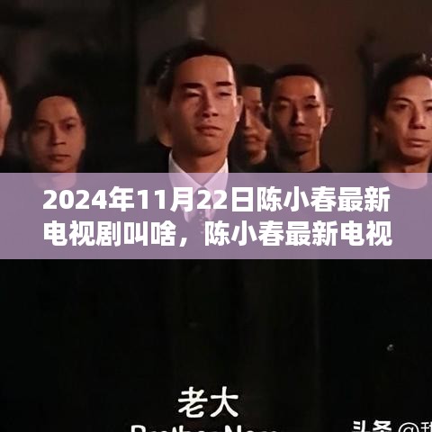 陳小春最新電視劇揭秘，熒幕佳作出爐于2024年11月22日