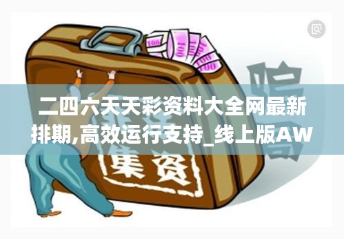 二四六天天彩資料大全網(wǎng)最新排期,高效運行支持_線上版AWG5.93
