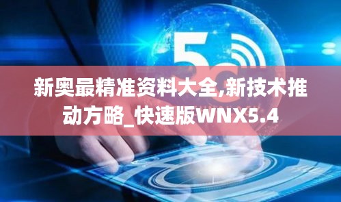 新奧最精準(zhǔn)資料大全,新技術(shù)推動(dòng)方略_快速版WNX5.4