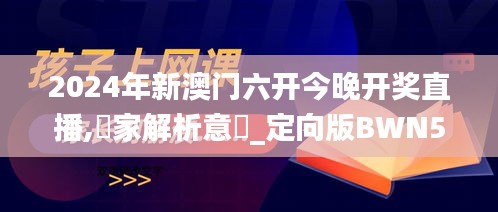 2024年新澳門六開今晚開獎(jiǎng)直播,專家解析意見_定向版BWN5.75