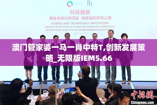 澳門管家婆一馬一肖中特T,創(chuàng)新發(fā)展策略_無(wú)限版IEM5.66