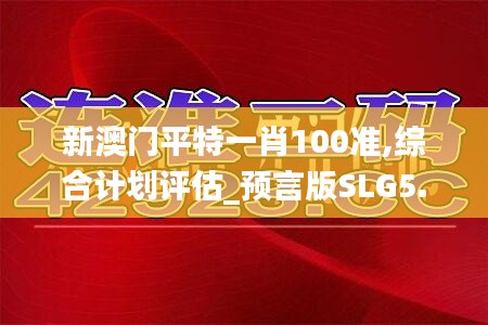 新澳門平特一肖100準(zhǔn),綜合計劃評估_預(yù)言版SLG5.66