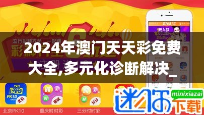 2024年澳門天天彩免費(fèi)大全,多元化診斷解決_多功能版GWO5.82