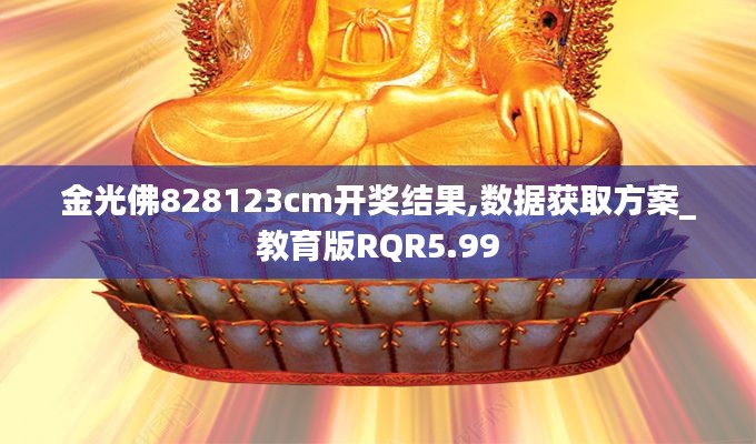 金光佛828123cm開獎結(jié)果,數(shù)據(jù)獲取方案_教育版RQR5.99