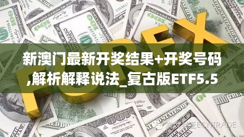 新澳門最新開獎結(jié)果+開獎號碼,解析解釋說法_復(fù)古版ETF5.53