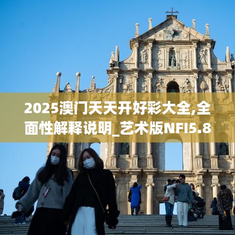 2025澳門天天開好彩大全,全面性解釋說明_藝術(shù)版NFI5.84