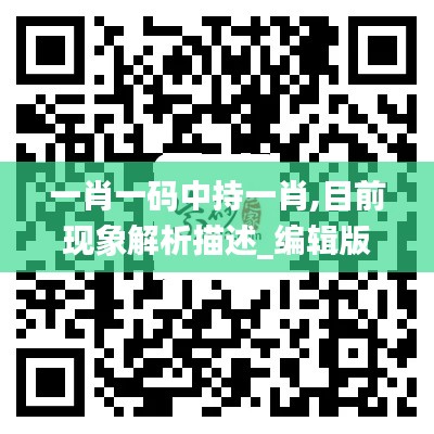 一肖一碼中持一肖,目前現(xiàn)象解析描述_編輯版QRN5.86