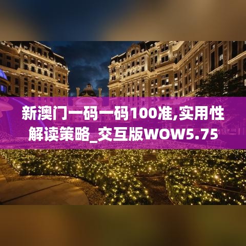 新澳門一碼一碼100準(zhǔn),實(shí)用性解讀策略_交互版WOW5.75