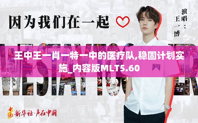 王中王一肖一特一中的醫(yī)療隊,穩(wěn)固計劃實施_內(nèi)容版MLT5.60