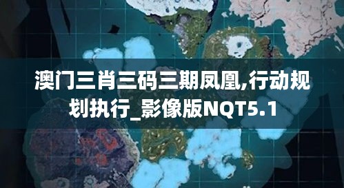 澳門三肖三碼三期鳳凰,行動規(guī)劃執(zhí)行_影像版NQT5.1