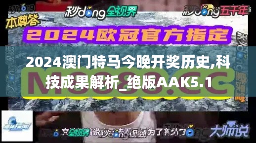 2024澳門特馬今晚開獎歷史,科技成果解析_絕版AAK5.1