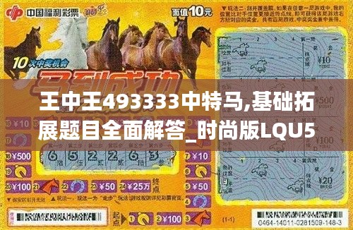 王中王493333中特馬,基礎(chǔ)拓展題目全面解答_時(shí)尚版LQU5.60