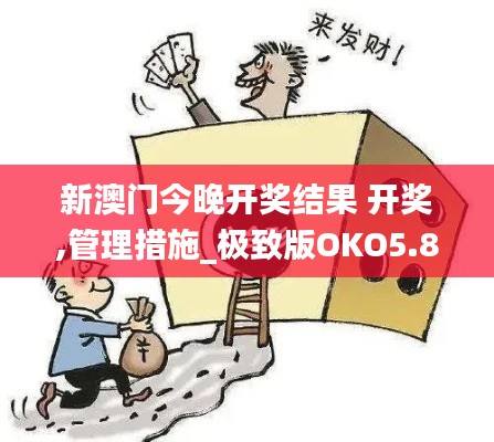 新澳門今晚開(kāi)獎(jiǎng)結(jié)果 開(kāi)獎(jiǎng),管理措施_極致版OKO5.85