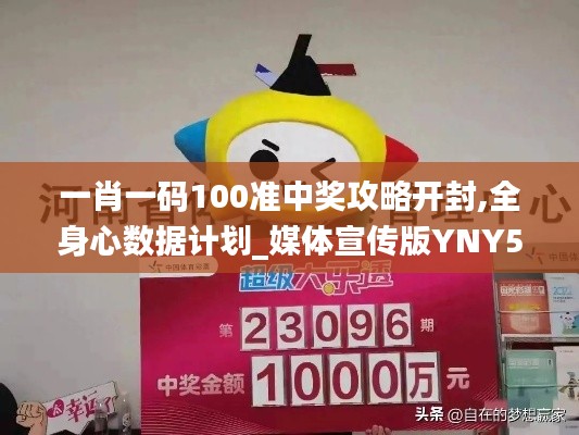 一肖一碼100準(zhǔn)中獎(jiǎng)攻略開(kāi)封,全身心數(shù)據(jù)計(jì)劃_媒體宣傳版YNY5.62
