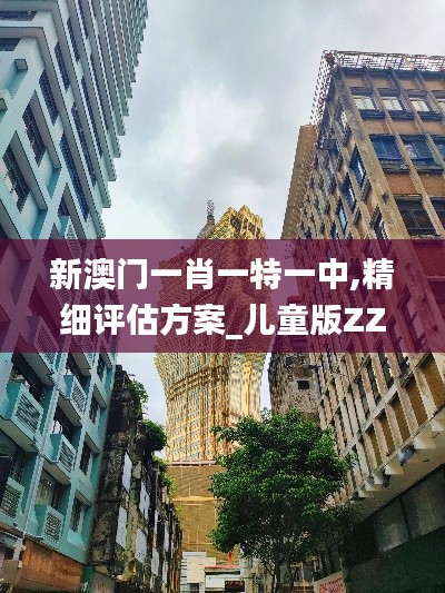 新澳門一肖一特一中,精細評估方案_兒童版ZZF5.88