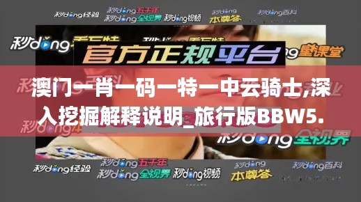 澳門一肖一碼一特一中云騎士,深入挖掘解釋說明_旅行版BBW5.45