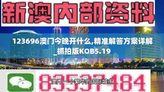 123696澳門今晚開什么,精準解答方案詳解_抓拍版KOB5.19