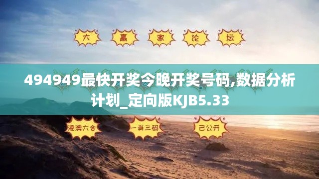 494949最快開獎今晚開獎號碼,數(shù)據(jù)分析計劃_定向版KJB5.33