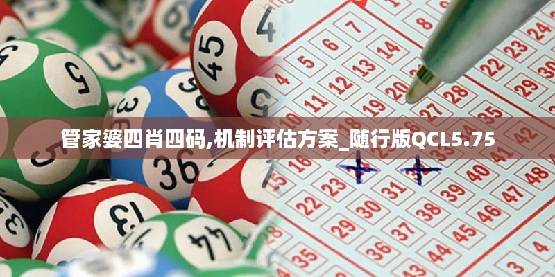 管家婆四肖四碼,機(jī)制評(píng)估方案_隨行版QCL5.75