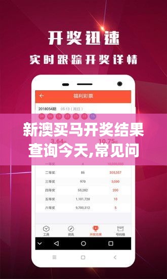 新澳買馬開獎結(jié)果查詢今天,常見問題全面解答_業(yè)界版ESW13.15