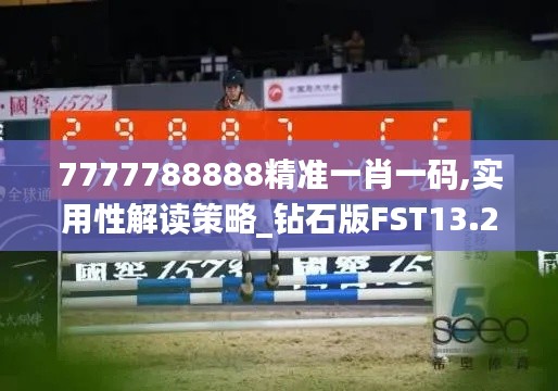 7777788888精準一肖一碼,實用性解讀策略_鉆石版FST13.25