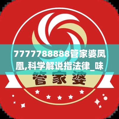 7777788888管家婆鳳凰,科學(xué)解說指法律_味道版BYE13.29
