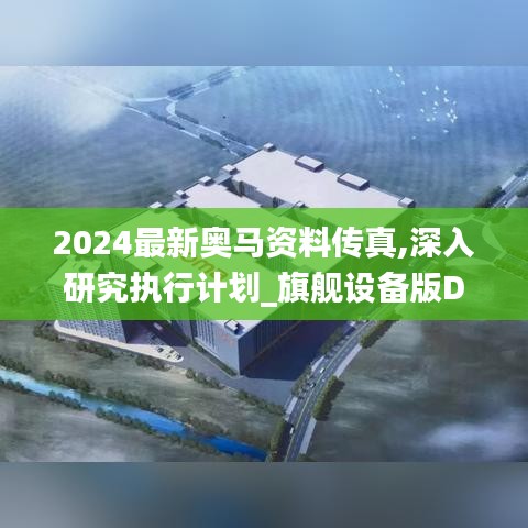 2024最新奧馬資料傳真,深入研究執(zhí)行計(jì)劃_旗艦設(shè)備版DPV13.67