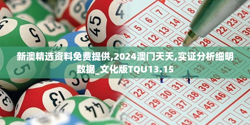 新澳精選資料免費提供,2024澳門天天,實證分析細明數據_文化版TQU13.15