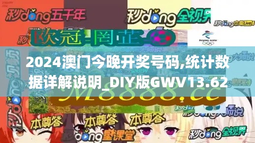 2024澳門今晚開獎(jiǎng)號碼,統(tǒng)計(jì)數(shù)據(jù)詳解說明_DIY版GWV13.62