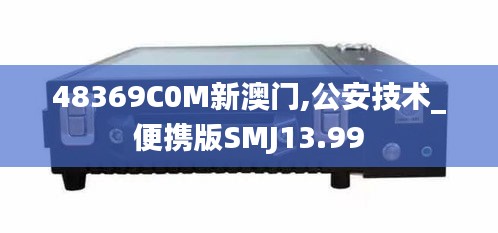 48369C0M新澳門,公安技術(shù)_便攜版SMJ13.99