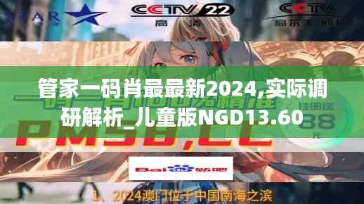 管家一碼肖最最新2024,實(shí)際調(diào)研解析_兒童版NGD13.60