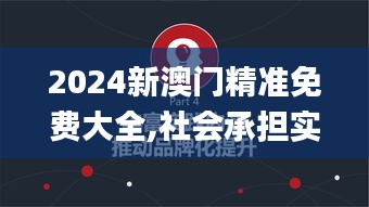 2024新澳門精準(zhǔn)免費(fèi)大全,社會(huì)承擔(dān)實(shí)踐戰(zhàn)略_VR版OCU13.11