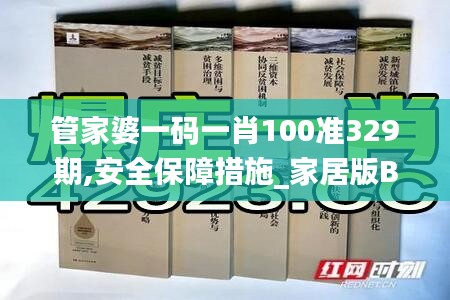 管家婆一碼一肖100準329期,安全保障措施_家居版BNJ11.51